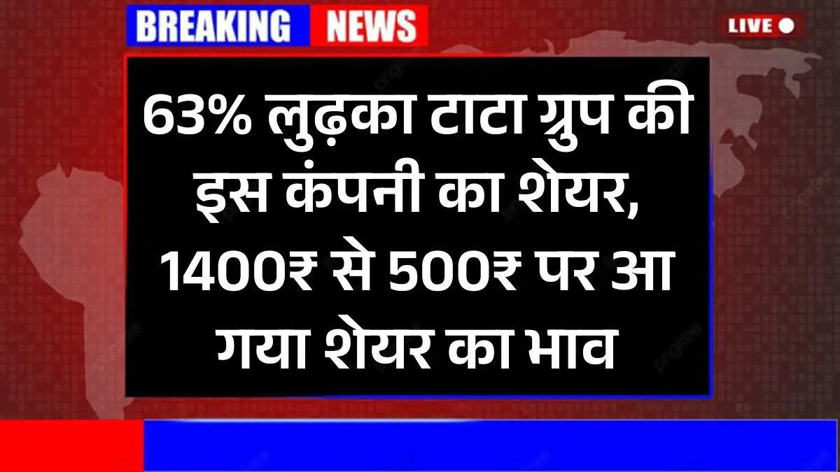63% लुढ़का टाटा ग्रुप की इस कंपनी का शेयर, 1400₹ से 500₹ पर आ गया शेयर का भाव