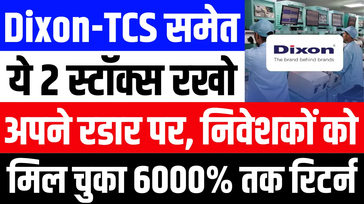 Dixon-TCS समेत ये 2 स्टॉक्स रखो अपने रडार पर, निवेशकों को मिल चुका है 6000% तक का रिटर्न