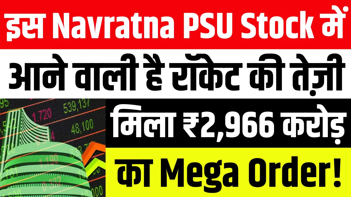 इस Navratna PSU Stock में आने वाली है रॉकेट की तेज़ी, कंपनी को मिला ₹2,966 करोड़ का मेगा ऑर्डर