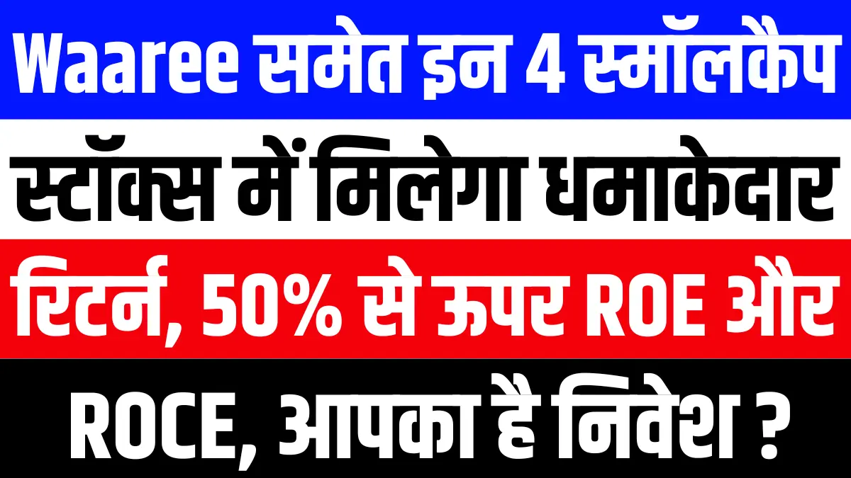Waaree समेत इन 4 स्मॉलकैप स्टॉक्स में मिलेगा धमाकेदार रिटर्न, 50% से ऊपर ROE और ROCE, आपका है निवेश
